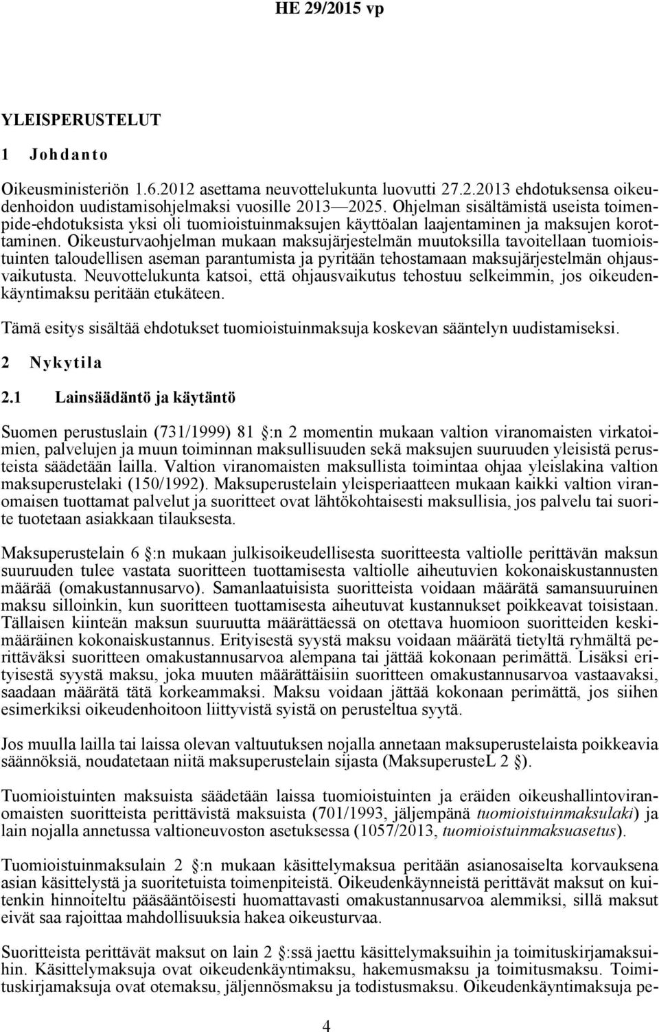 Oikeusturvaohjelman mukaan maksujärjestelmän muutoksilla tavoitellaan tuomioistuinten taloudellisen aseman parantumista ja pyritään tehostamaan maksujärjestelmän ohjausvaikutusta.