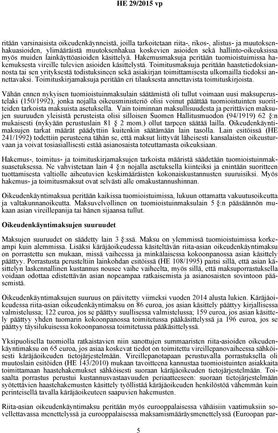 Toimitusmaksuja peritään haastetiedoksiannosta tai sen yrityksestä todistuksineen sekä asiakirjan toimittamisesta ulkomailla tiedoksi annettavaksi.