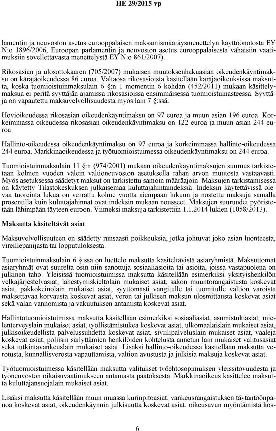 Valtaosa rikosasioista käsitellään käräjäoikeuksissa maksutta, koska tuomioistuinmaksulain 6 :n 1 momentin 6 kohdan (452/2011) mukaan käsittelymaksua ei peritä syyttäjän ajamissa rikosasioissa