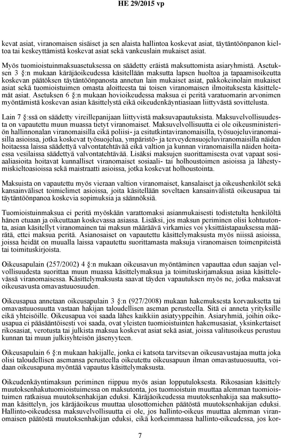 Asetuksen 3 :n mukaan käräjäoikeudessa käsitellään maksutta lapsen huoltoa ja tapaamisoikeutta koskevan päätöksen täytäntöönpanosta annetun lain mukaiset asiat, pakkokeinolain mukaiset asiat sekä