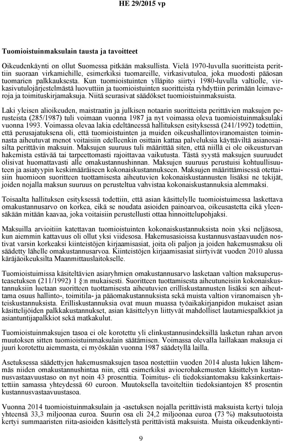 Kun tuomioistuinten ylläpito siirtyi 1980-luvulla valtiolle, virkasivutulojärjestelmästä luovuttiin ja tuomioistuinten suoritteista ryhdyttiin perimään leimaveroja ja toimituskirjamaksuja.