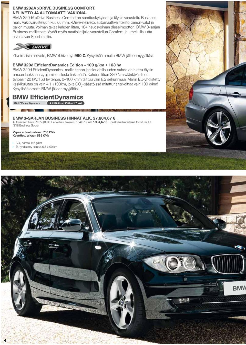 BMW 3-sarjan -mallistosta löydät myös nautiskelijalle varustellun Comfort- ja urheilullisuutta arvostavan Sport-mallin. Ylivoimaisin neliveto, BMW xdrive nyt 990.