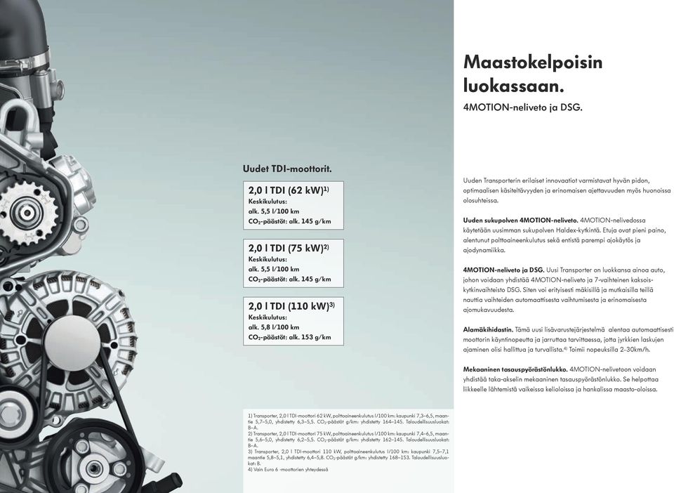 153 g/km Uuden Transporterin erilaiset innovaatiot varmistavat hyvän pidon, optimaalisen käsiteltävyyden ja erinomaisen ajettavuuden myös huonoissa olosuhteissa. Uuden sukupolven 4MOTION-neliveto.