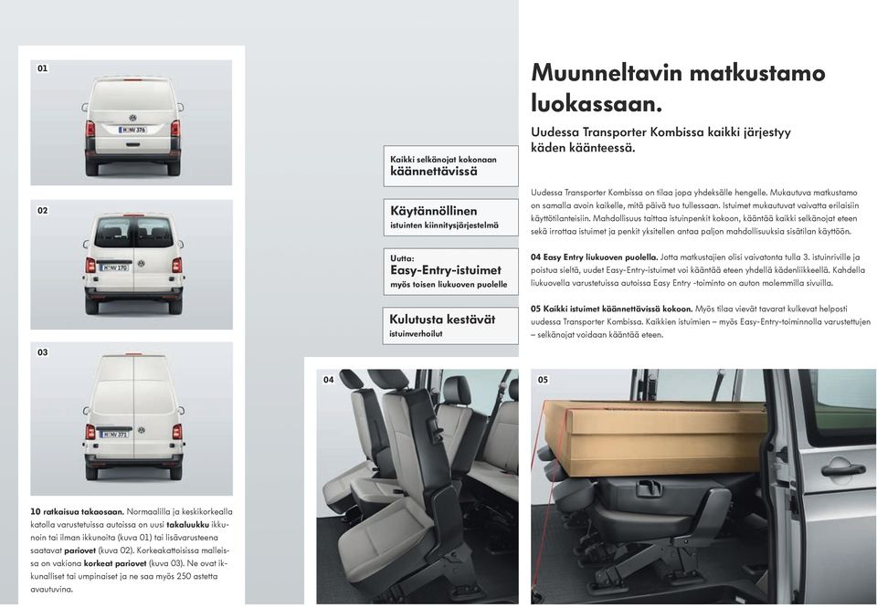 Mahdollisuus taittaa istuinpenkit kokoon, kääntää kaikki selkänojat eteen sekä irrottaa istuimet ja penkit yksitellen antaa paljon mahdollisuuksia sisätilan käyttöön.