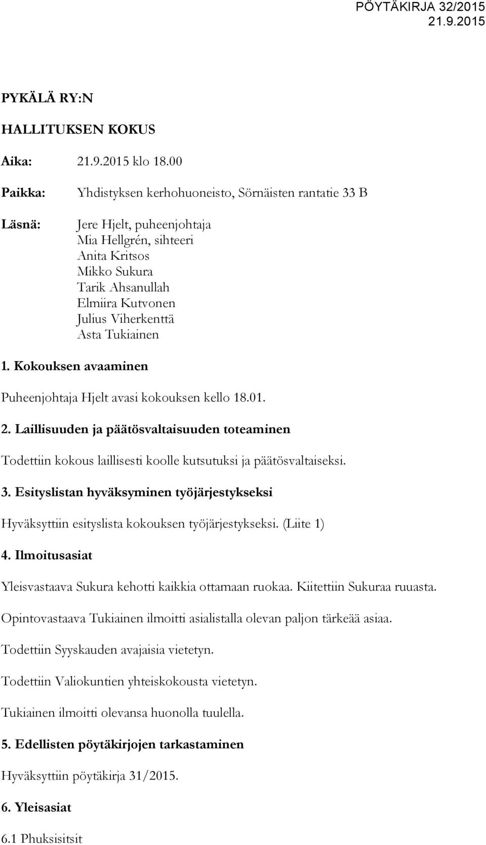 Asta Tukiainen 1. Kokouksen avaaminen Puheenjohtaja Hjelt avasi kokouksen kello 18.01. 2.