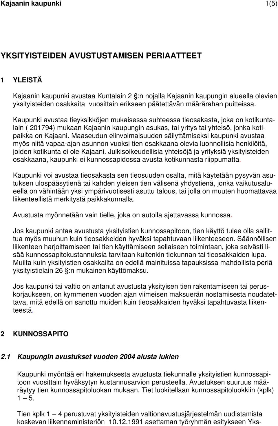 Kaupunki avustaa tieyksikköjen mukaisessa suhteessa tieosakasta, joka on kotikuntalain ( 201794) mukaan Kajaanin kaupungin asukas, tai yritys tai yhteisö, jonka kotipaikka on Kajaani.