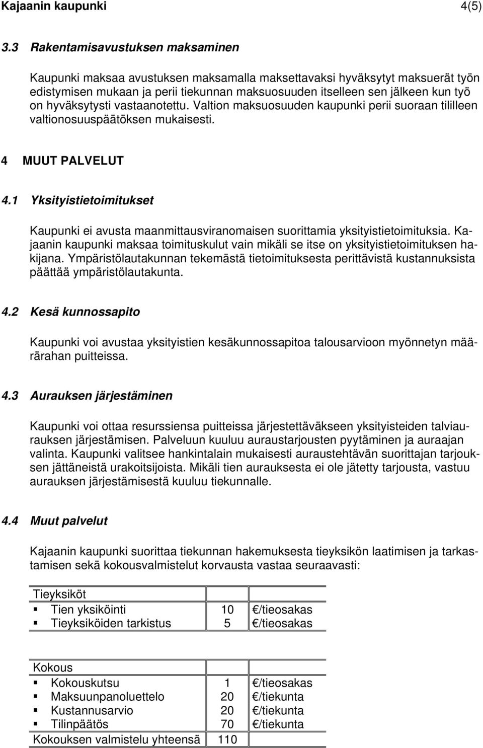 hyväksytysti vastaanotettu. Valtion maksuosuuden kaupunki perii suoraan tililleen valtionosuuspäätöksen mukaisesti. 4 MUUT PALVELUT 4.