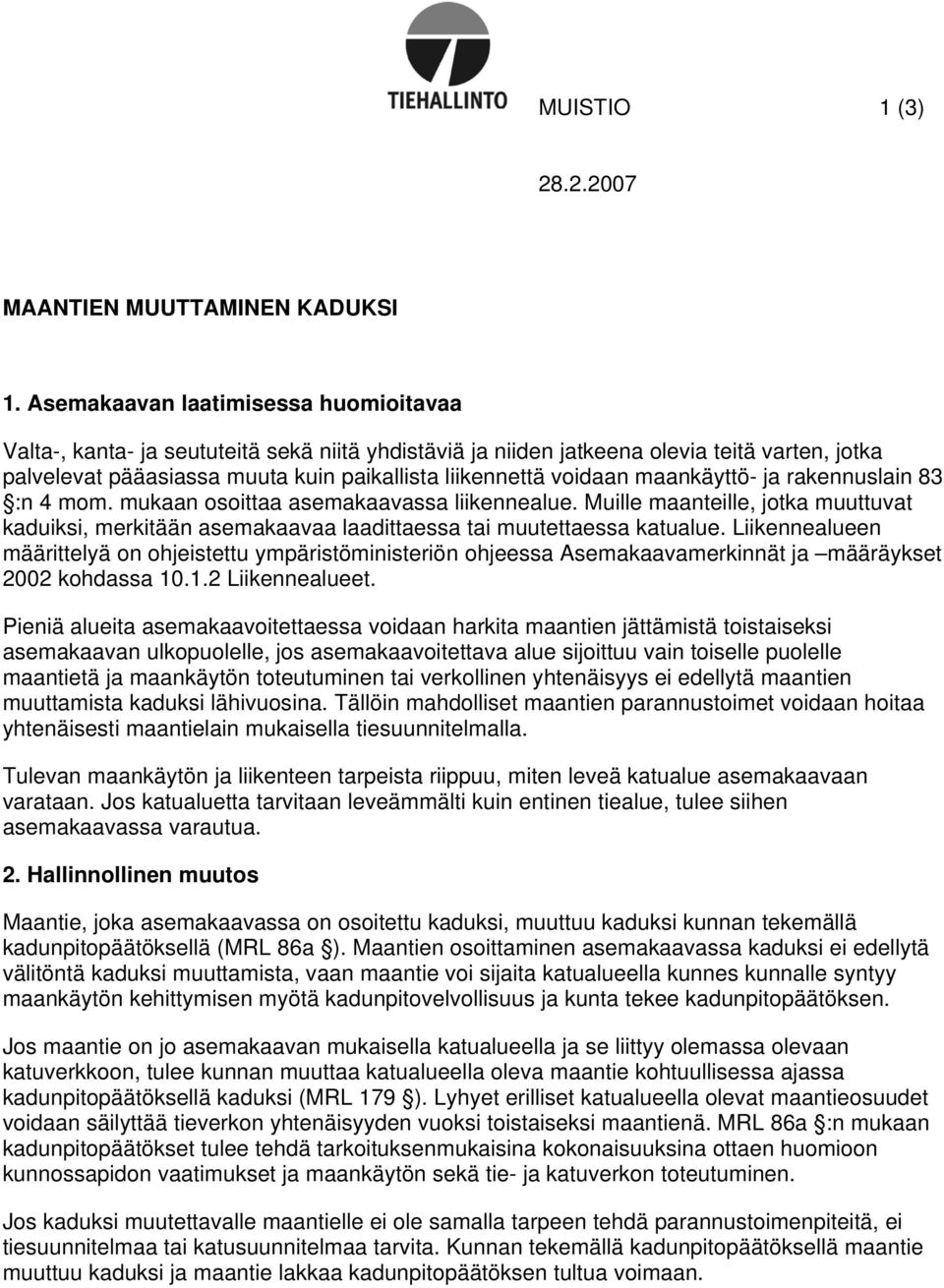 maankäyttö- ja rakennuslain 83 :n 4 mom. mukaan osoittaa asemakaavassa liikennealue. Muille maanteille, jotka muuttuvat kaduiksi, merkitään asemakaavaa laadittaessa tai muutettaessa katualue.