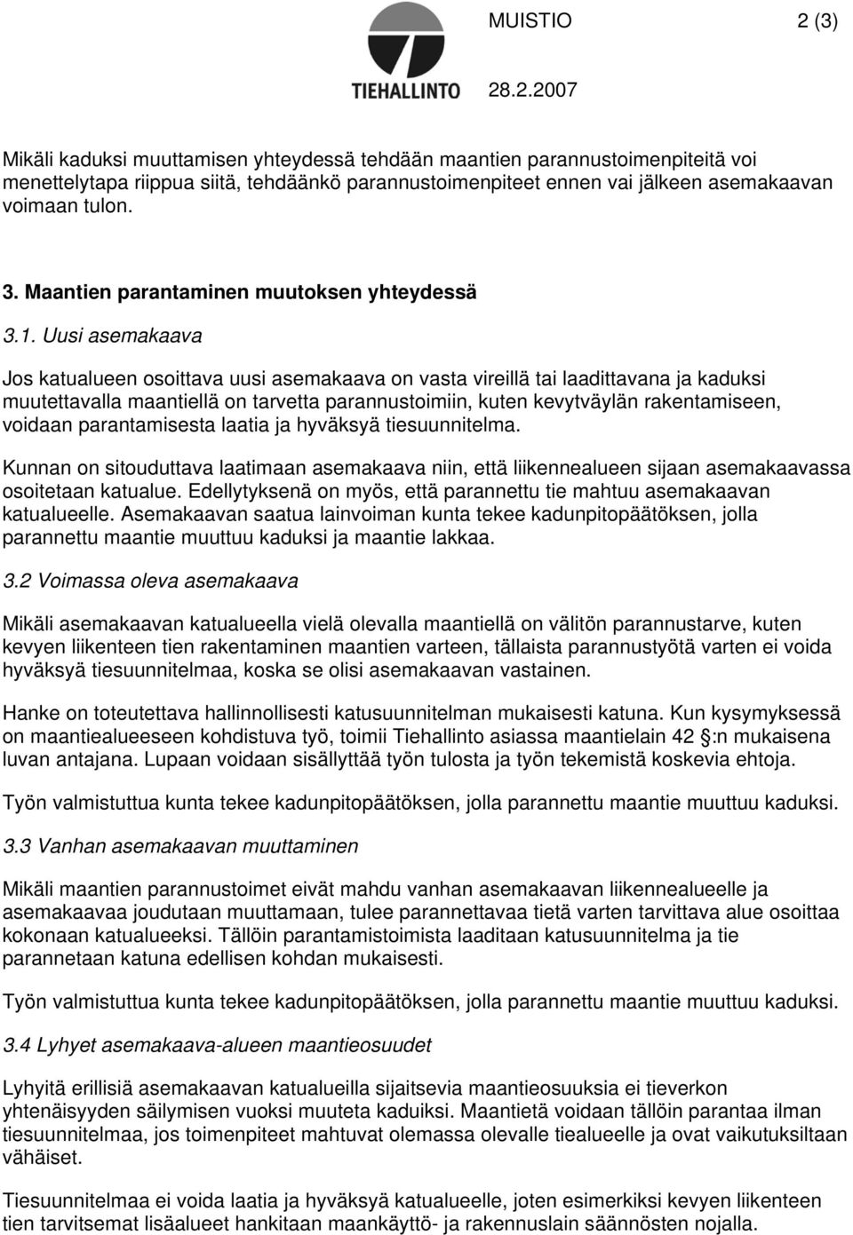 Uusi asemakaava Jos katualueen osoittava uusi asemakaava on vasta vireillä tai laadittavana ja kaduksi muutettavalla maantiellä on tarvetta parannustoimiin, kuten kevytväylän rakentamiseen, voidaan