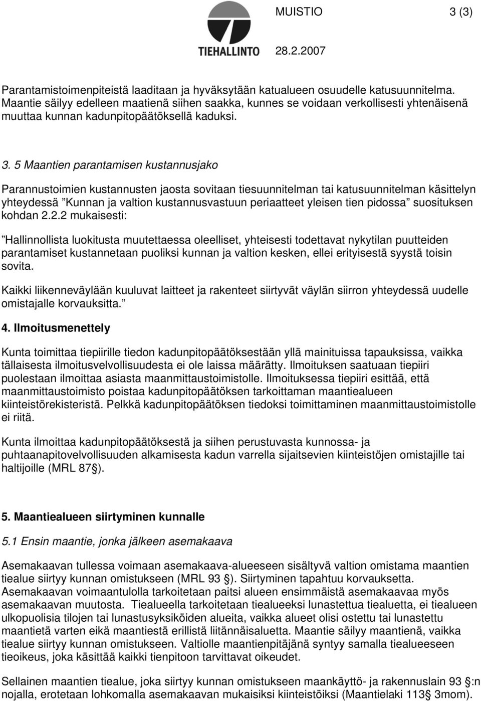 5 Maantien parantamisen kustannusjako Parannustoimien kustannusten jaosta sovitaan tiesuunnitelman tai katusuunnitelman käsittelyn yhteydessä Kunnan ja valtion kustannusvastuun periaatteet yleisen