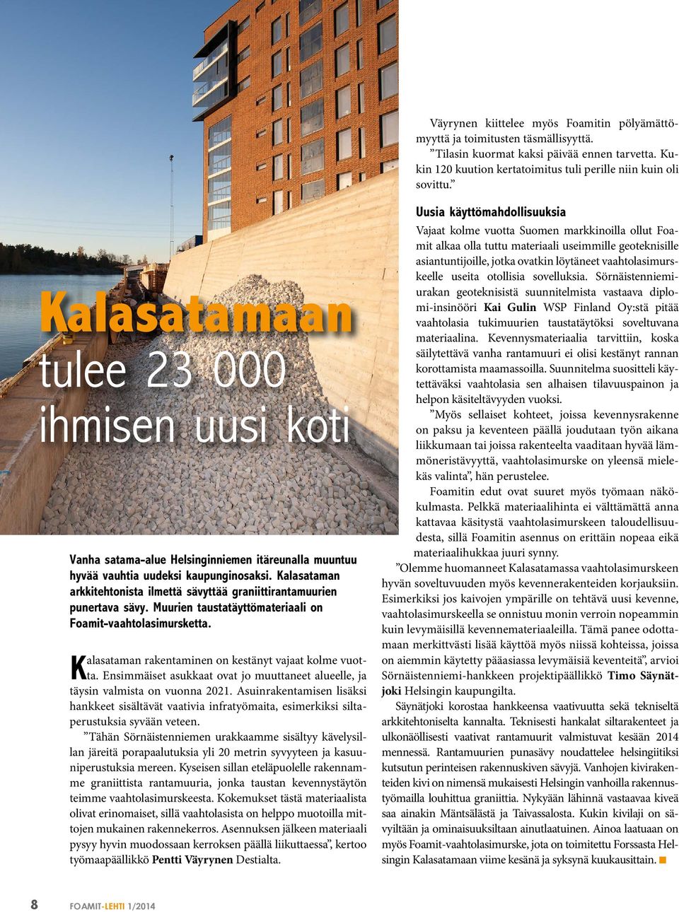 Kalasataman arkkitehtonista ilmettä sävyttää graniittirantamuurien punertava sävy. Muurien taustatäyttömateriaali on Foamit-vaahtolasimursketta.