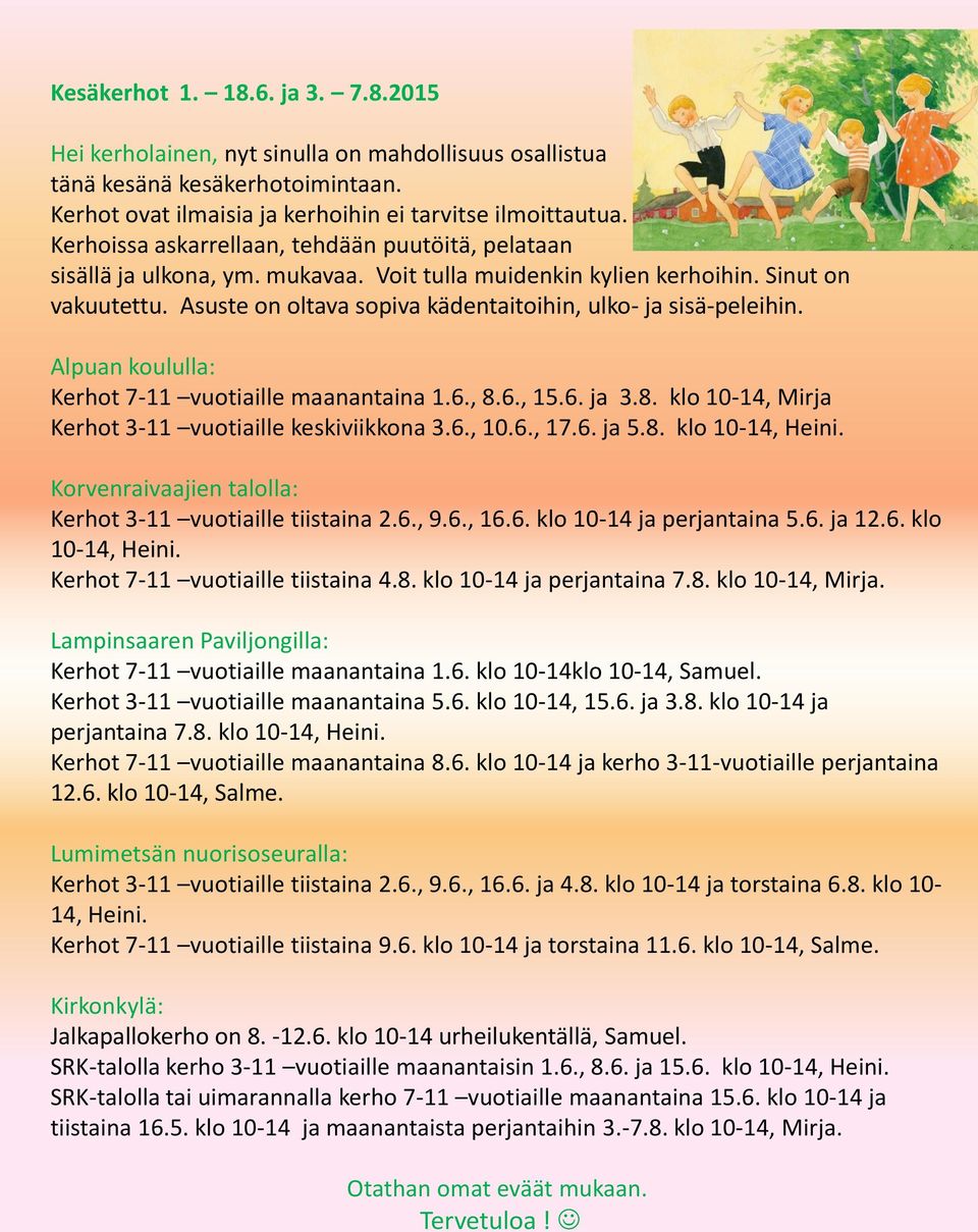 Asuste on oltava sopiva kädentaitoihin, ulko- ja sisä-peleihin. Alpuan koululla: Kerhot 7-11 vuotiaille maanantaina 1.6., 8.6., 15.6. ja 3.8. klo 10-14, Mirja Kerhot 3-11 vuotiaille keskiviikkona 3.6., 10.