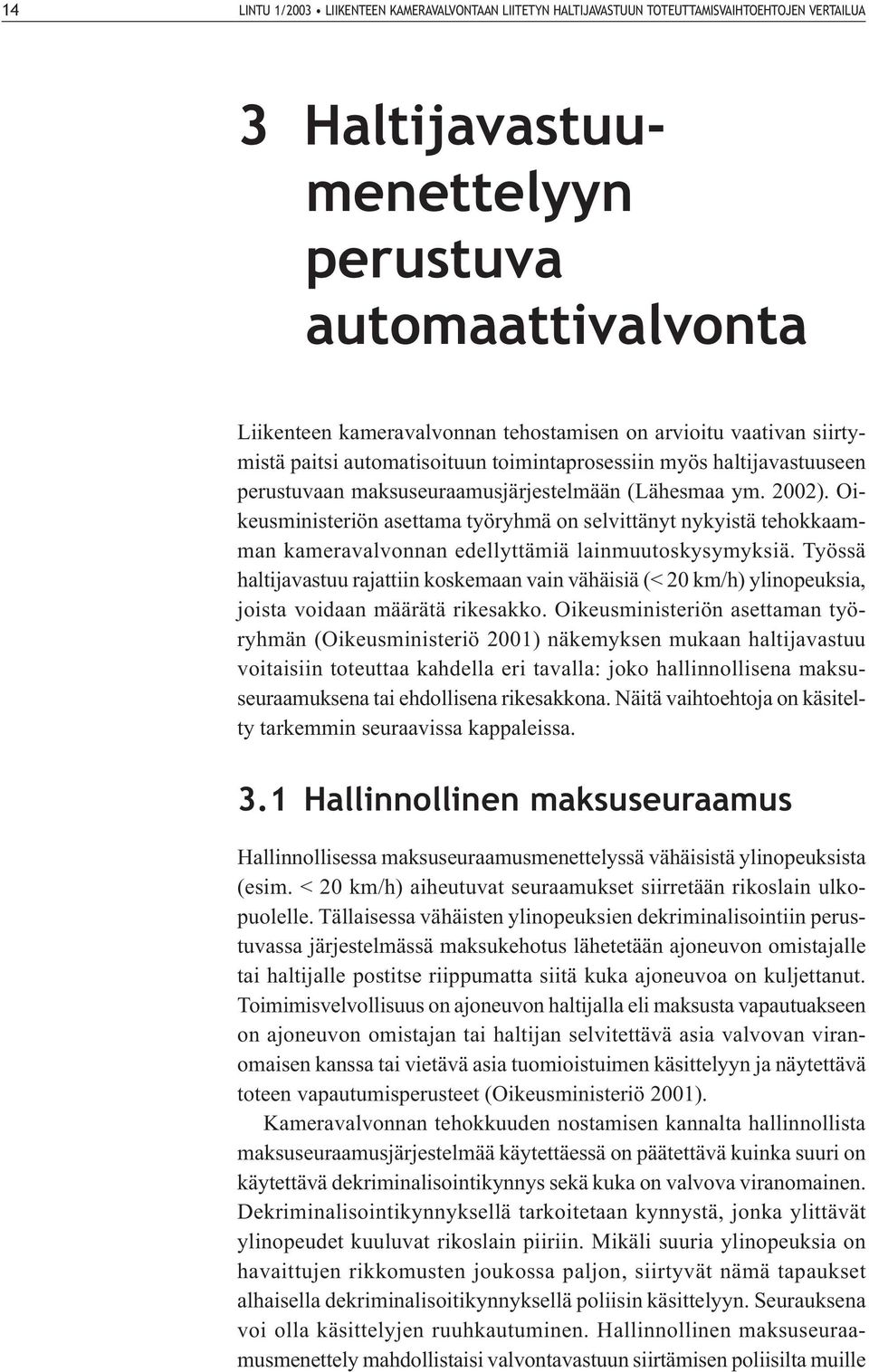 Oikeusministeriön asettama työryhmä on selvittänyt nykyistä tehokkaamman kameravalvonnan edellyttämiä lainmuutoskysymyksiä.