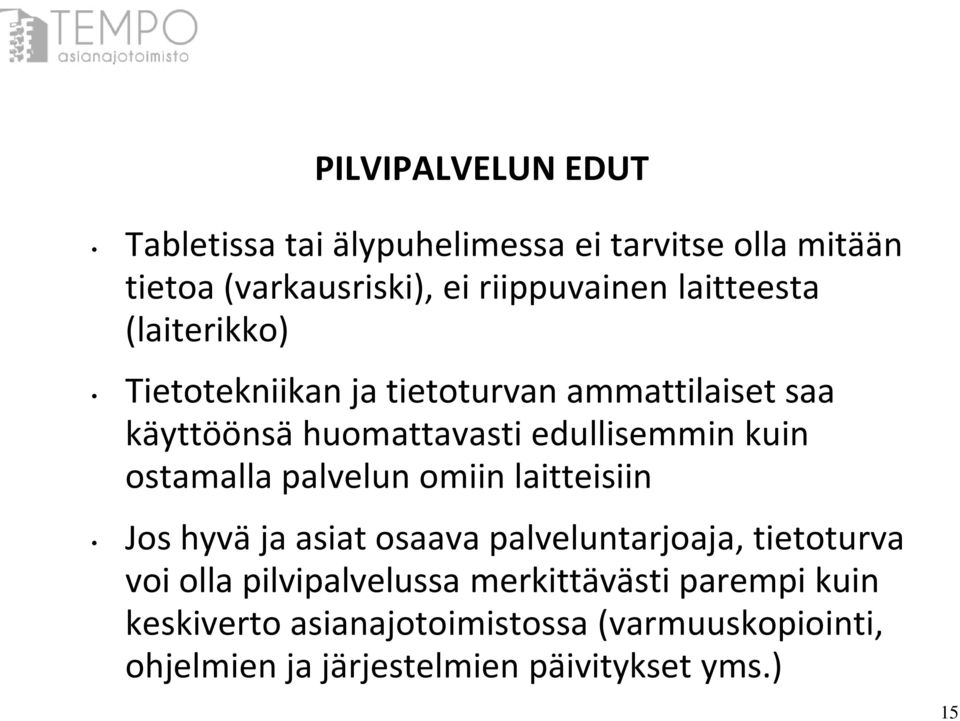 ostamalla palvelun omiin laitteisiin Jos hyvä ja asiat osaava palveluntarjoaja, tietoturva voi olla pilvipalvelussa