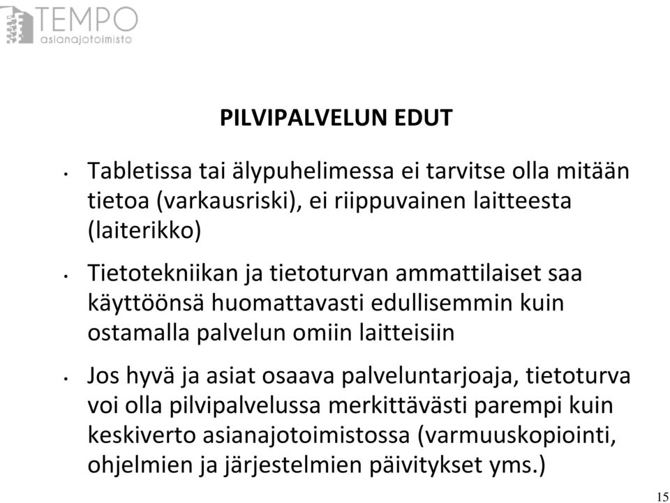 ostamalla palvelun omiin laitteisiin Jos hyvä ja asiat osaava palveluntarjoaja, tietoturva voi olla pilvipalvelussa