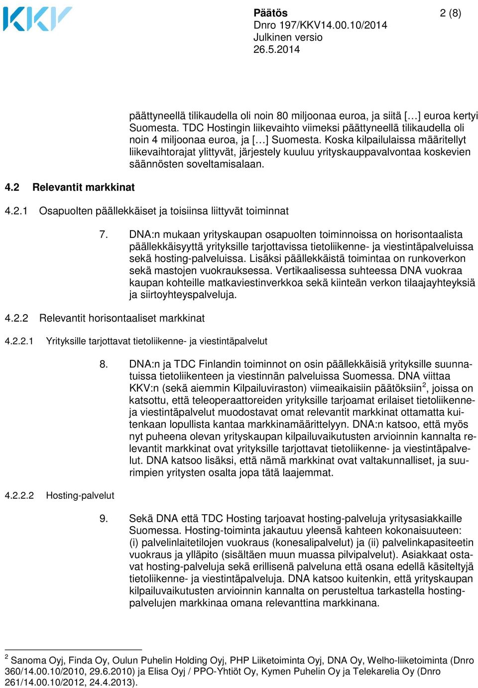 Koska kilpailulaissa määritellyt liikevaihtorajat ylittyvät, järjestely kuuluu yrityskauppavalvontaa koskevien säännösten soveltamisalaan. 4.2.