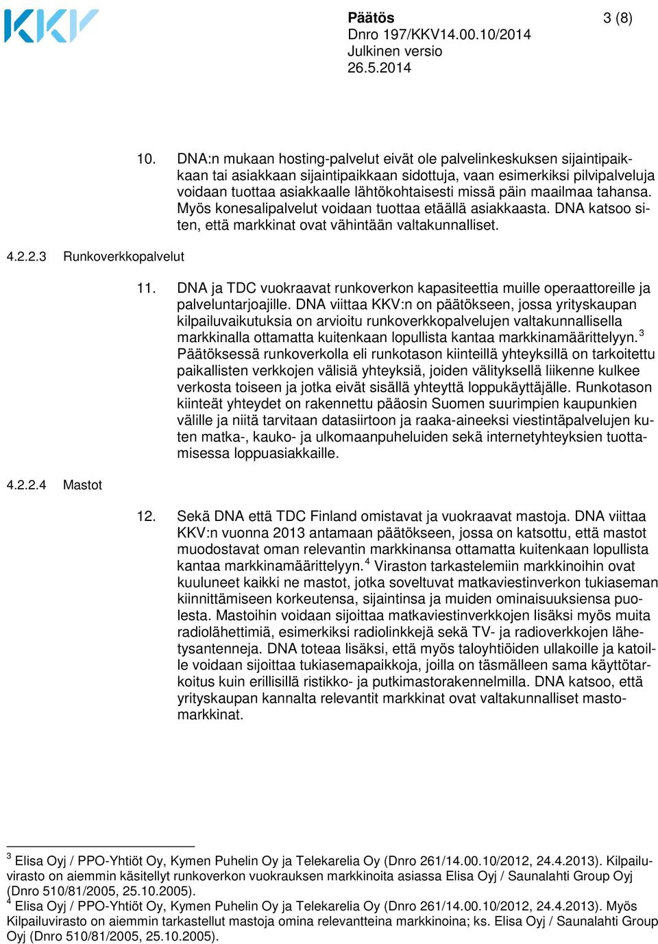 päin maailmaa tahansa. Myös konesalipalvelut voidaan tuottaa etäällä asiakkaasta. DNA katsoo siten, että markkinat ovat vähintään valtakunnalliset. 11.