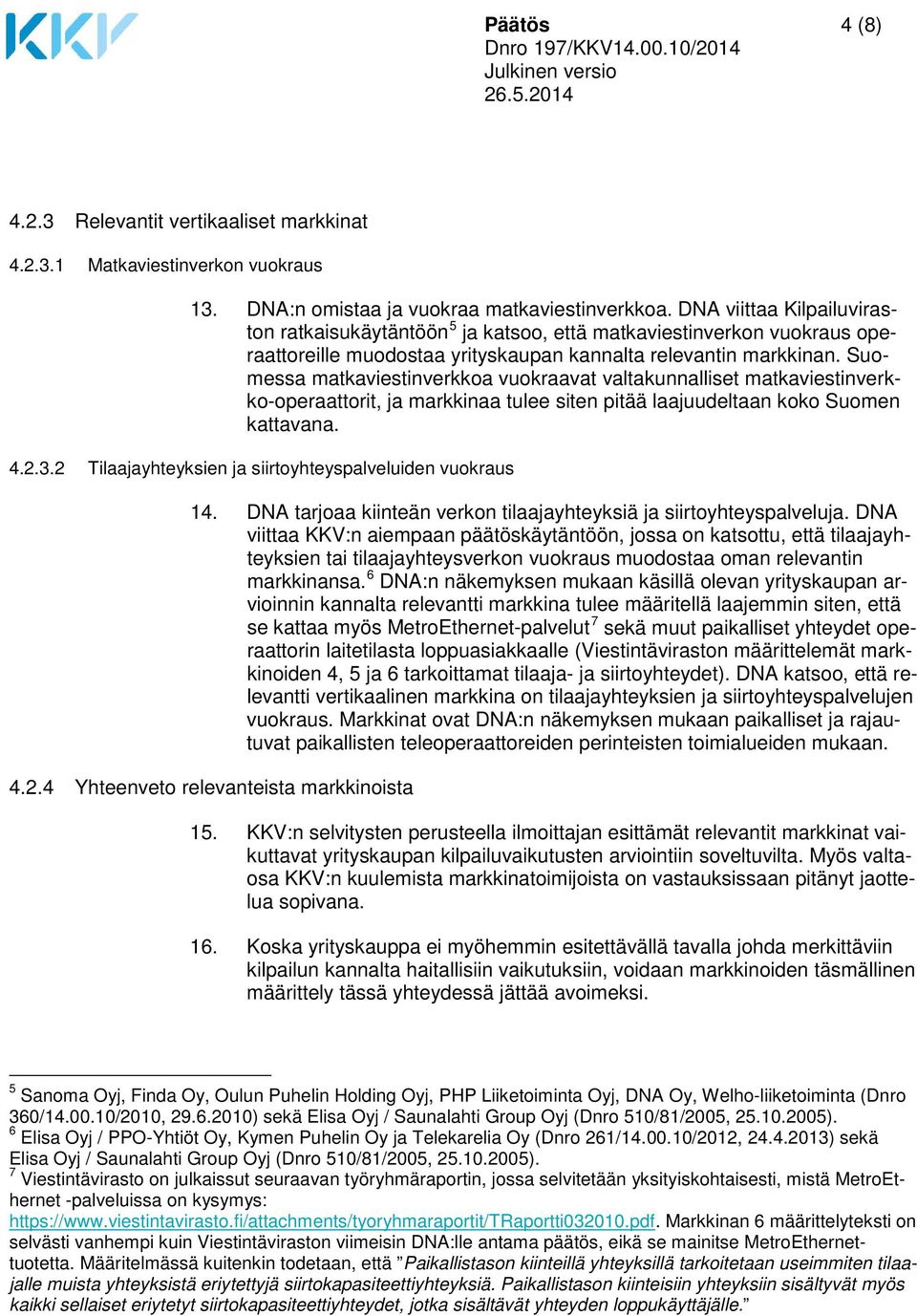 Suomessa matkaviestinverkkoa vuokraavat valtakunnalliset matkaviestinverkko-operaattorit, ja markkinaa tulee siten pitää laajuudeltaan koko Suomen kattavana. 4.2.3.