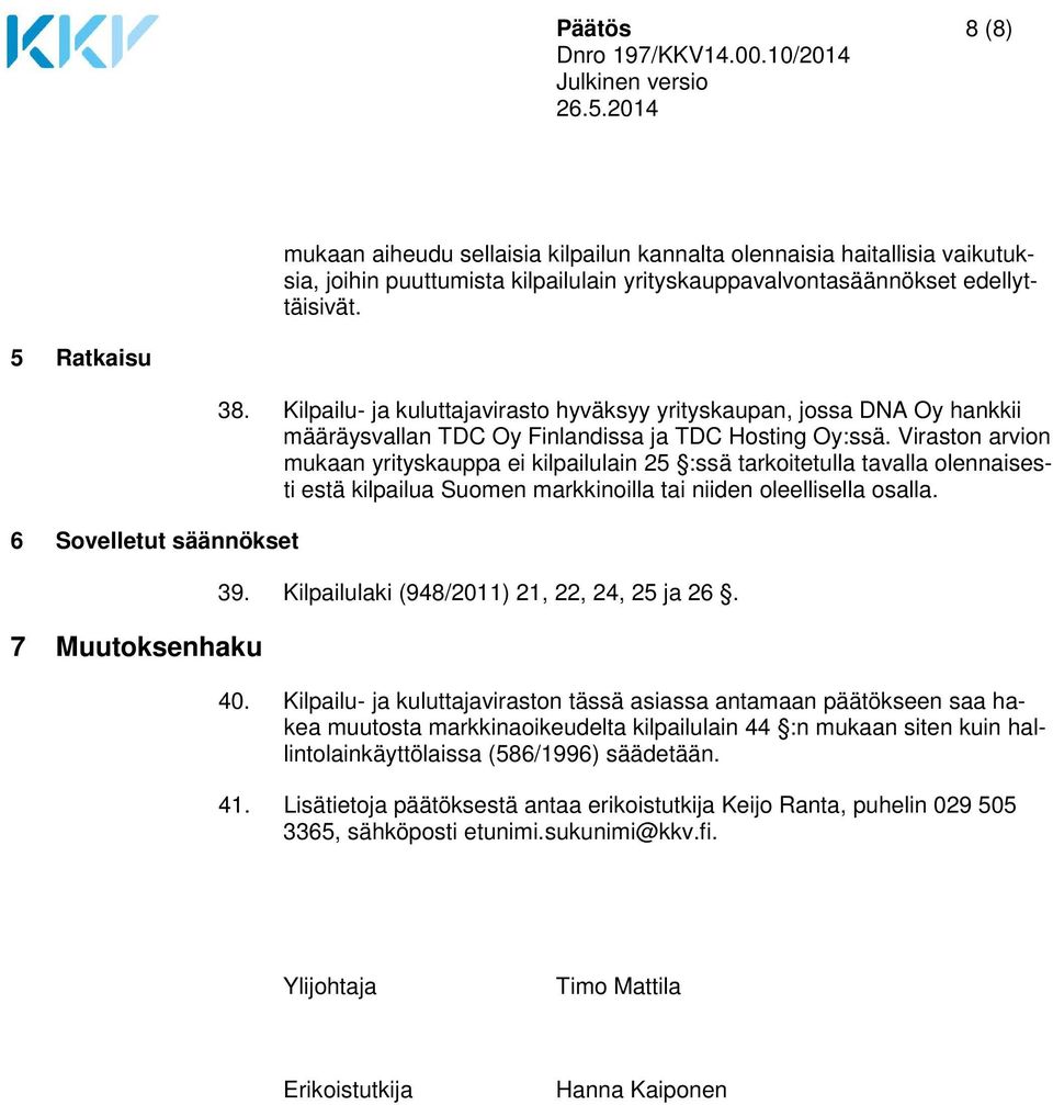 Viraston arvion mukaan yrityskauppa ei kilpailulain 25 :ssä tarkoitetulla tavalla olennaisesti estä kilpailua Suomen markkinoilla tai niiden oleellisella osalla. 39.