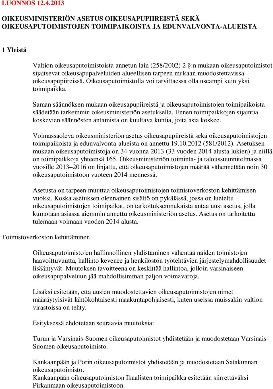 oikeusaputoimistot sijaitsevat oikeusapupalveluiden alueellisen tarpeen mukaan muodostettavissa oikeusapupiireissä. Oikeusaputoimistolla voi tarvittaessa olla useampi kuin yksi toimipaikka.