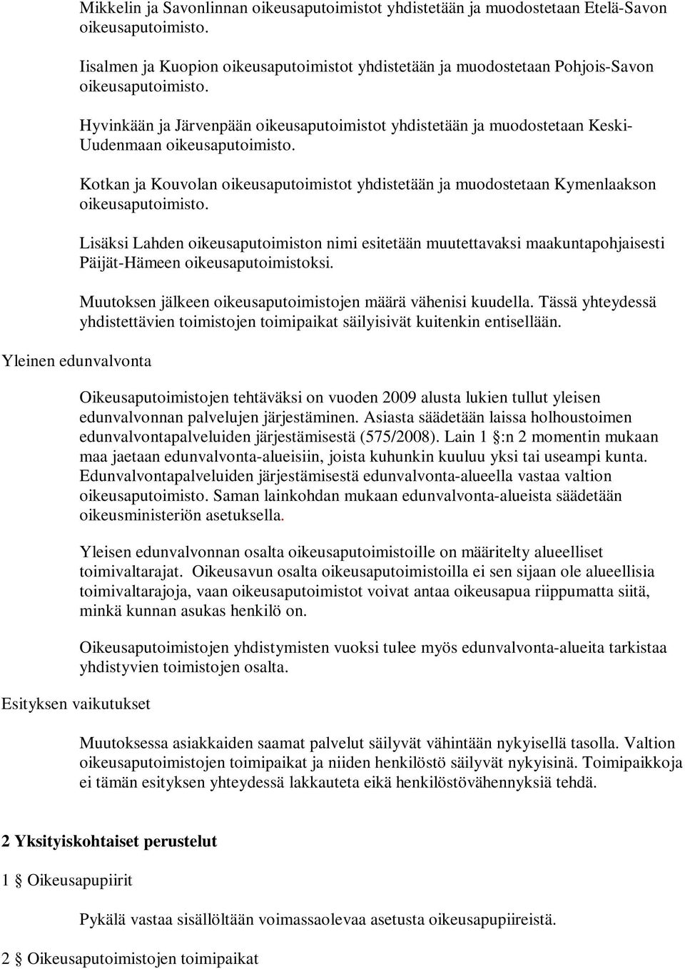 oikeusaputoimiston nimi esitetään muutettavaksi maakuntapohjaisesti Päijät-Hämeen oikeusaputoimistoksi. Muutoksen jälkeen oikeusaputoimistojen määrä vähenisi kuudella.