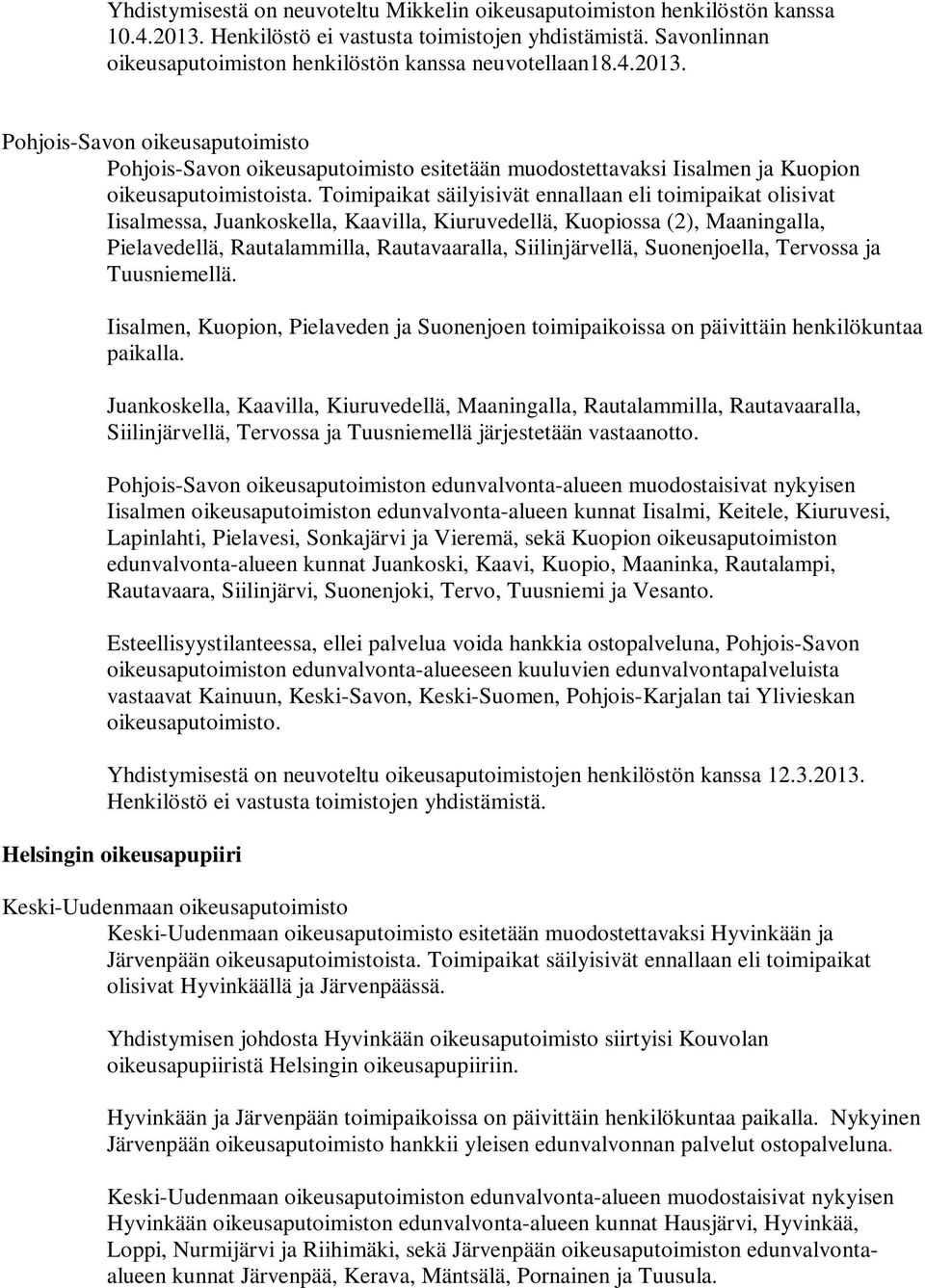 Pohjois-Savon oikeusaputoimisto Pohjois-Savon oikeusaputoimisto esitetään muodostettavaksi Iisalmen ja Kuopion oikeusaputoimistoista.