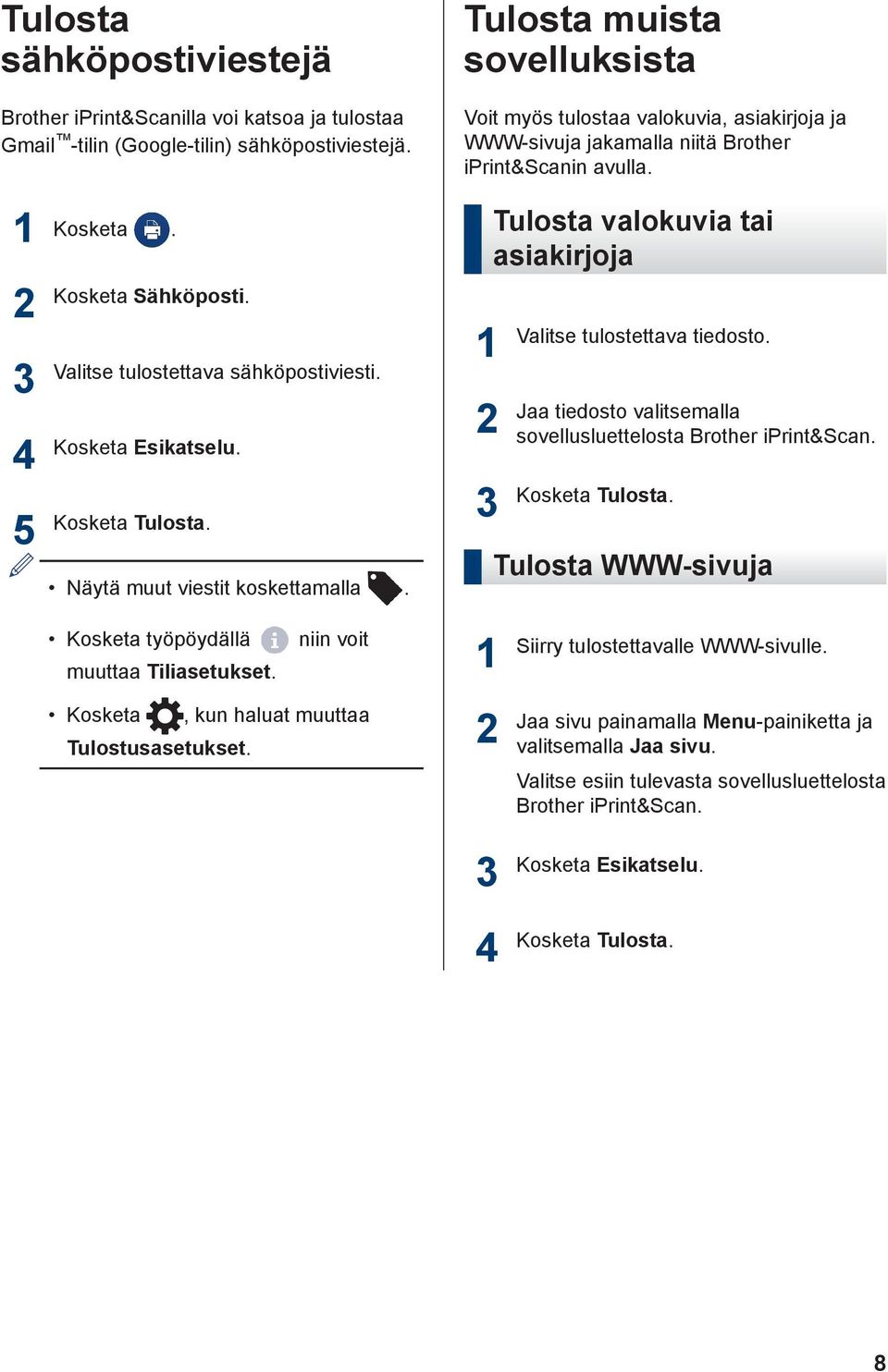 Tulosta valokuvia tai asiakirjoja Valitse tulostettava tiedosto. Jaa tiedosto valitsemalla sovellusluettelosta Brother iprint&scan. Kosketa Tulosta.