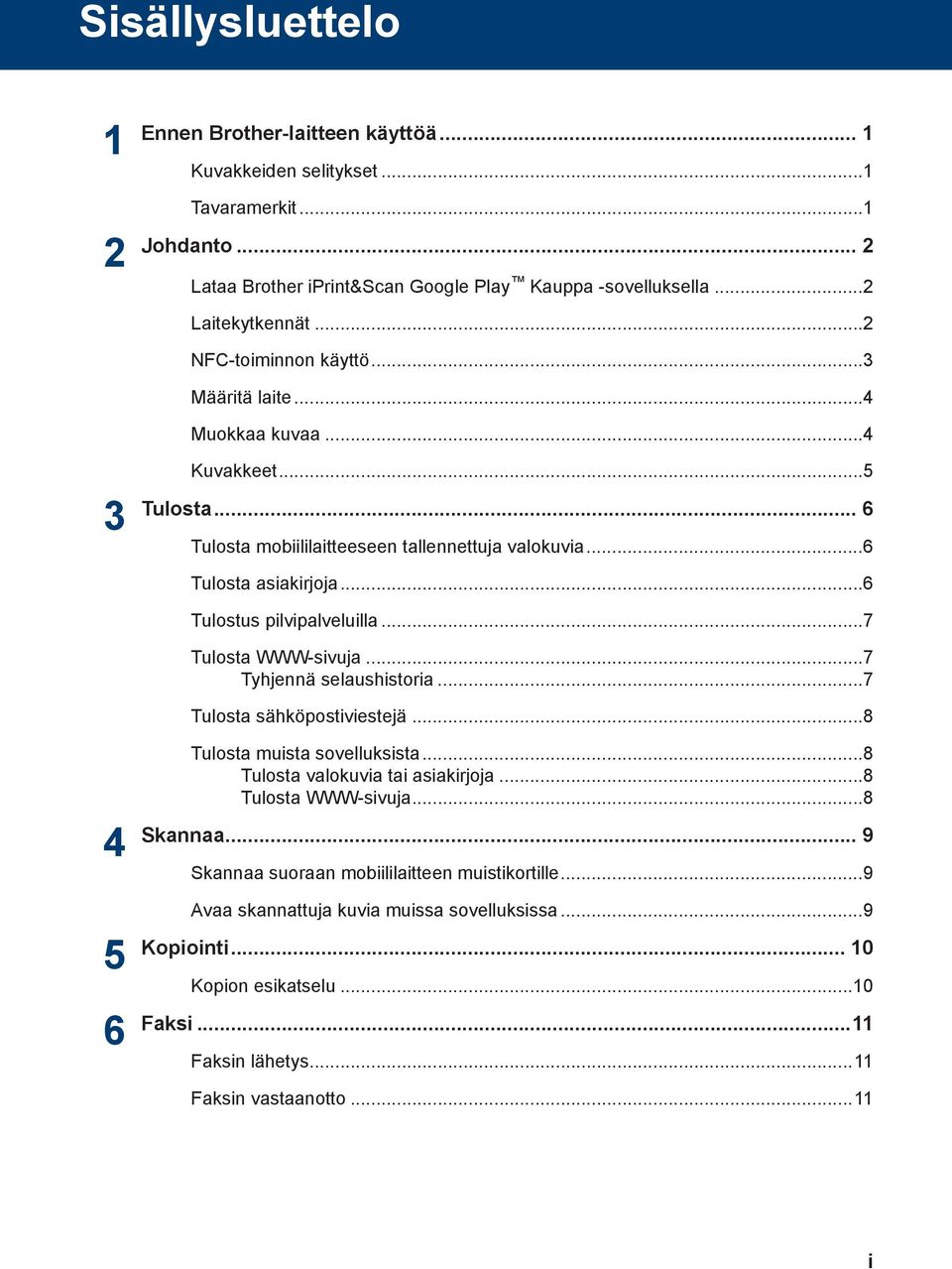 ..6 Tulostus pilvipalveluilla...7 Tulosta WWW-sivuja...7 Tyhjennä selaushistoria...7 Tulosta sähköpostiviestejä...8 Tulosta muista sovelluksista...8 Tulosta valokuvia tai asiakirjoja.