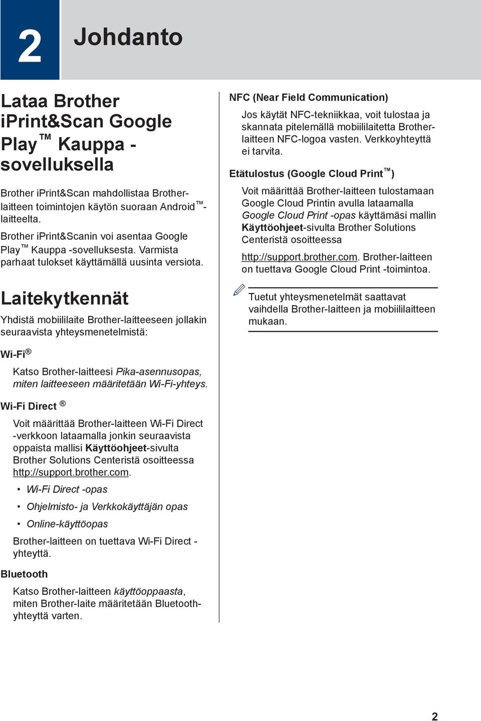 Laitekytkennät Yhdistä mobiililaite Brother-laitteeseen jollakin seuraavista yhteysmenetelmistä: NFC (Near Field Communication) Jos käytät NFC-tekniikkaa, voit tulostaa ja skannata pitelemällä