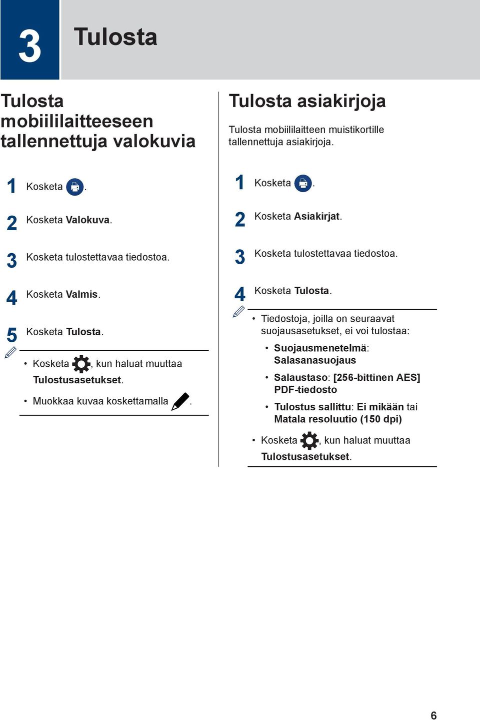 Kosketa Tulosta. Kosketa, kun haluat muuttaa Tulostusasetukset. Muokkaa kuvaa koskettamalla.