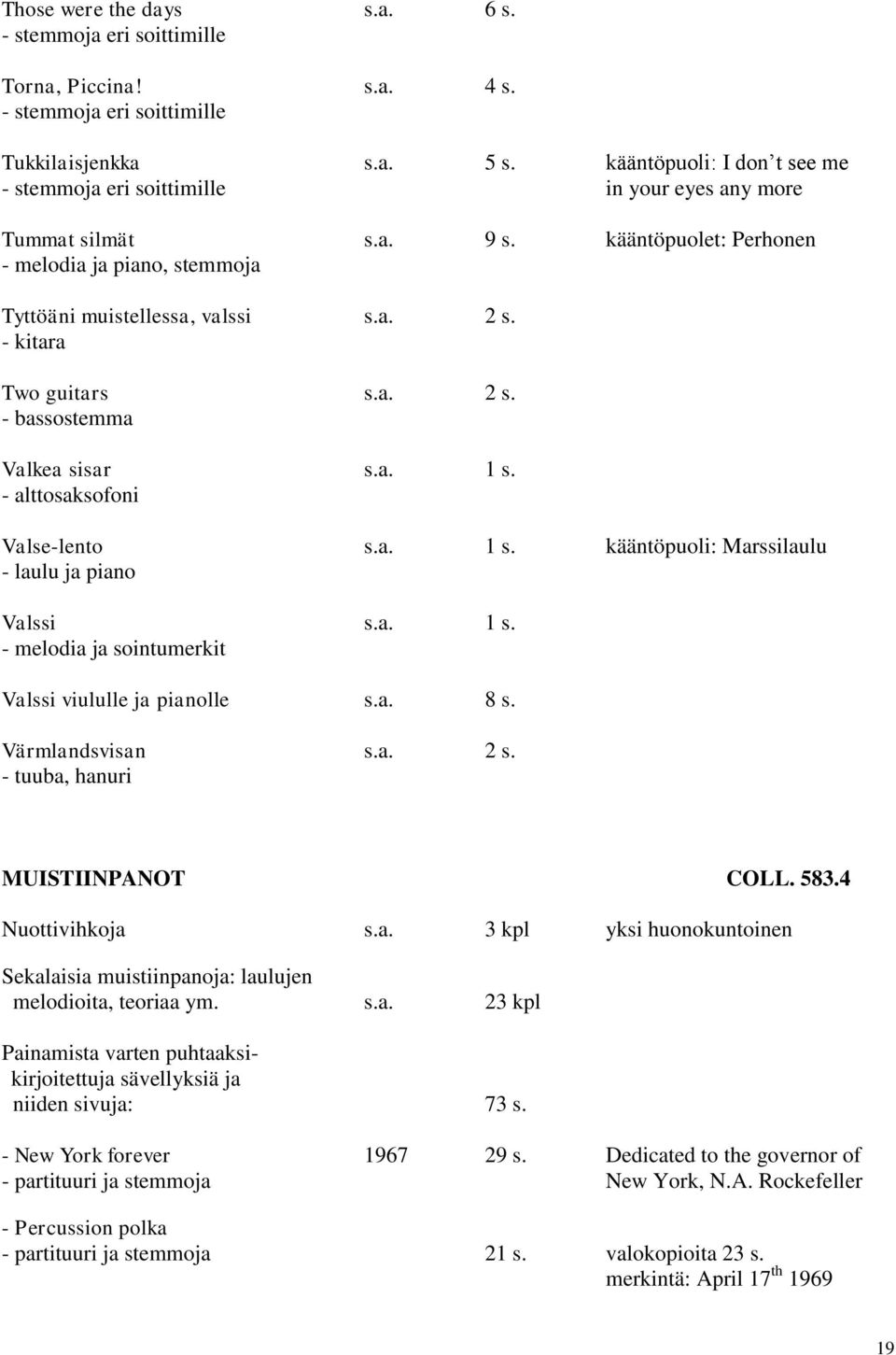 - alttosaksofoni Valse-lento s.a. 1 s. kääntöpuoli: Marssilaulu - laulu ja piano Valssi s.a. 1 s. ja sointumerkit Valssi viululle ja pianolle s.a. 8 s. Värmlandsvisan s.a. 2 s.