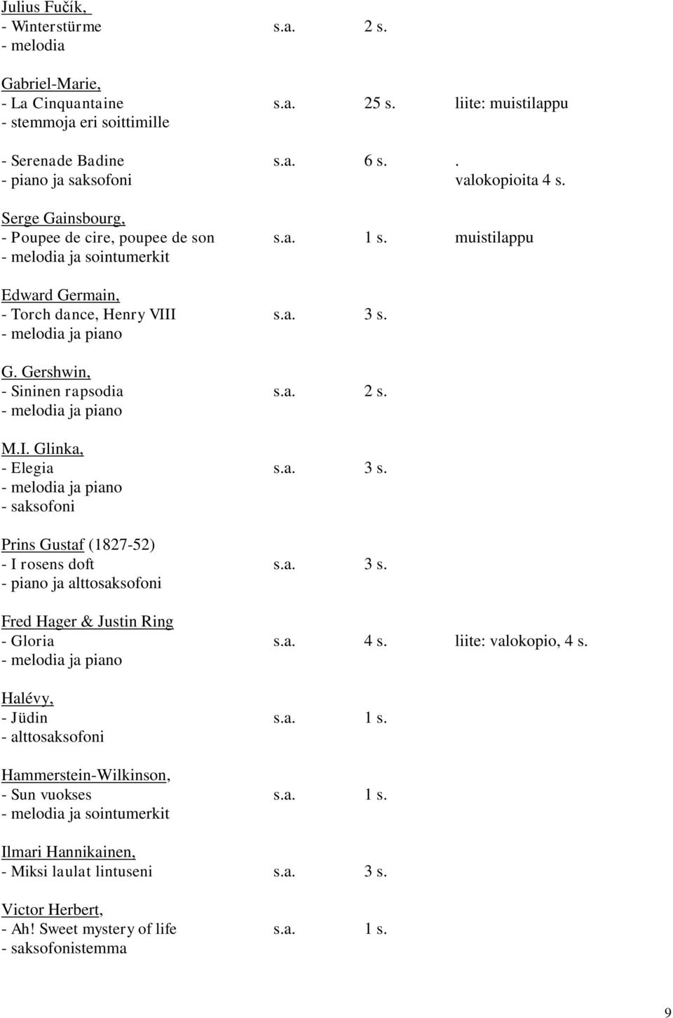 ja piano M.I. Glinka, - Elegia s.a. 3 s. ja piano - saksofoni Prins Gustaf (1827-52) - I rosens doft s.a. 3 s. - piano ja alttosaksofoni Fred Hager & Justin Ring - Gloria s.a. 4 s.