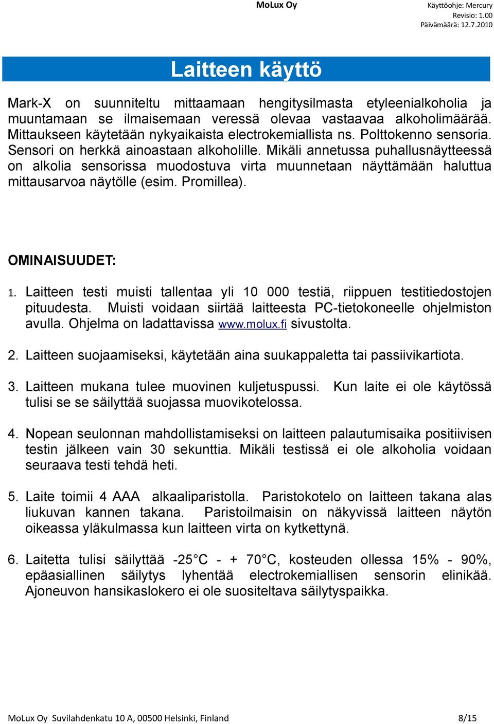 Mikäli annetussa puhallusnäytteessä on alkolia sensorissa muodostuva virta muunnetaan näyttämään haluttua mittausarvoa näytölle (esim. Promillea). OMINAISUUDET: 1.