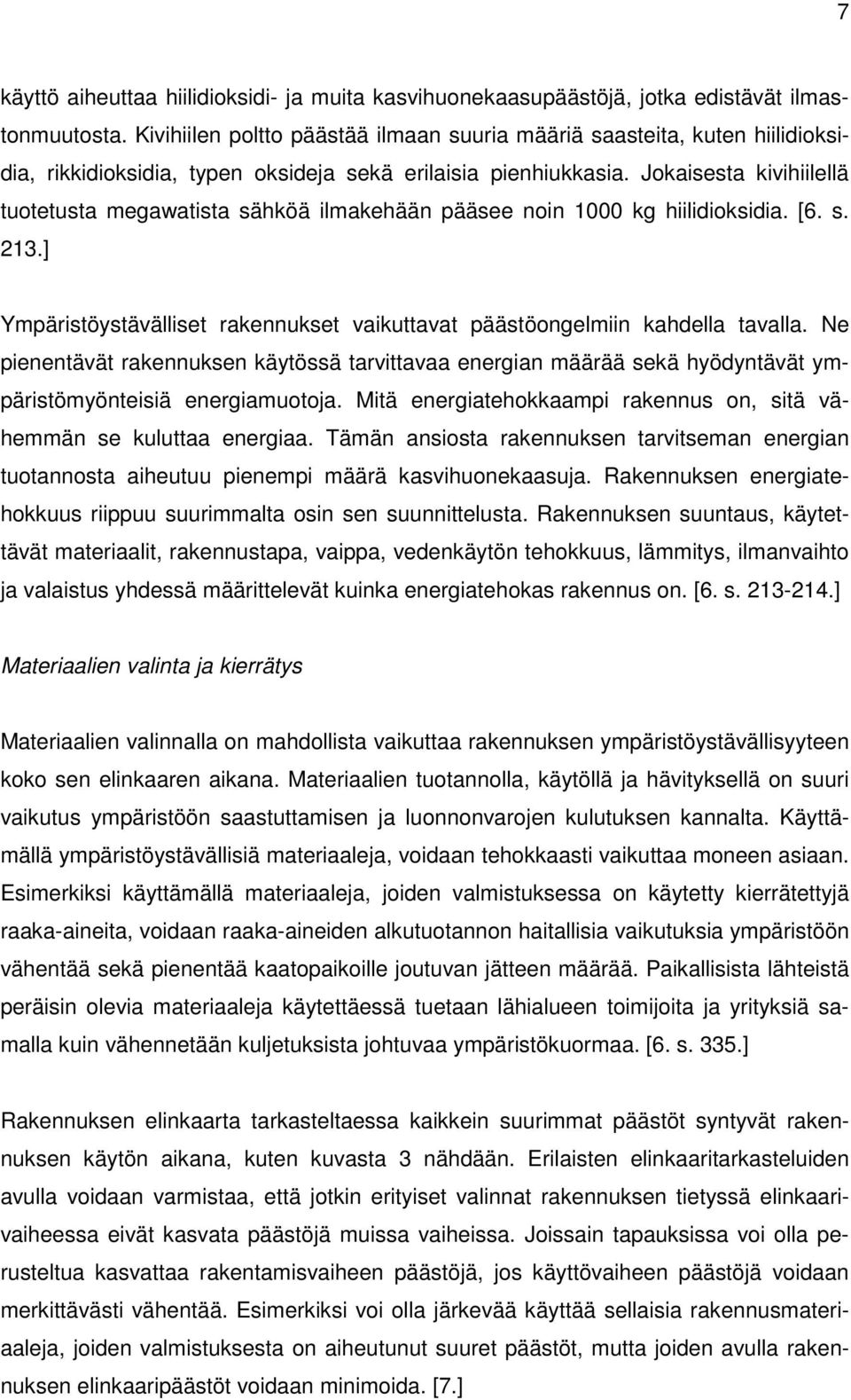 Jokaisesta kivihiilellä tuotetusta megawatista sähköä ilmakehään pääsee noin 1000 kg hiilidioksidia. [6. s. 213.] Ympäristöystävälliset rakennukset vaikuttavat päästöongelmiin kahdella tavalla.