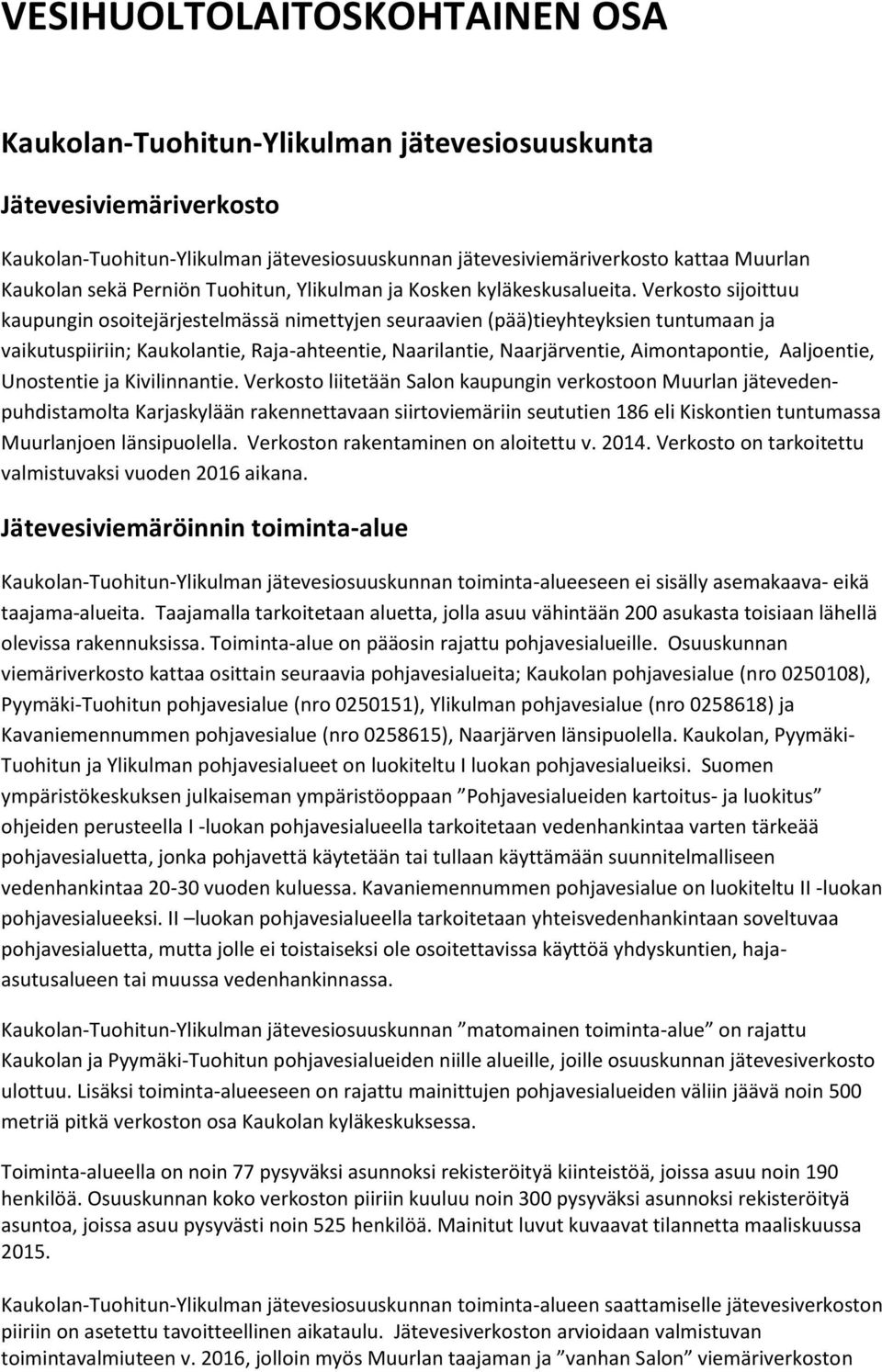 Verkosto sijoittuu kaupungin osoitejärjestelmässä nimettyjen seuraavien (pää)tieyhteyksien tuntumaan ja vaikutuspiiriin; Kaukolantie, Raja-ahteentie, Naarilantie, Naarjärventie, Aimontapontie,