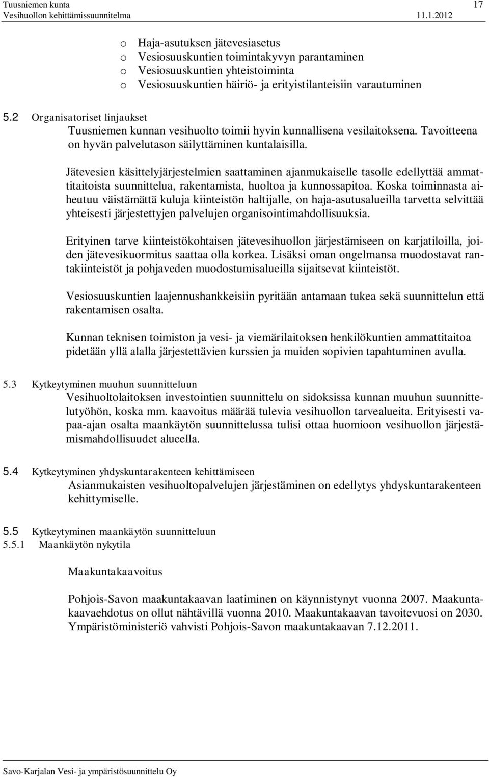 Jätevesien käsittelyjärjestelmien saattaminen ajanmukaiselle tasolle edellyttää ammattitaitoista suunnittelua, rakentamista, huoltoa ja kunnossapitoa.