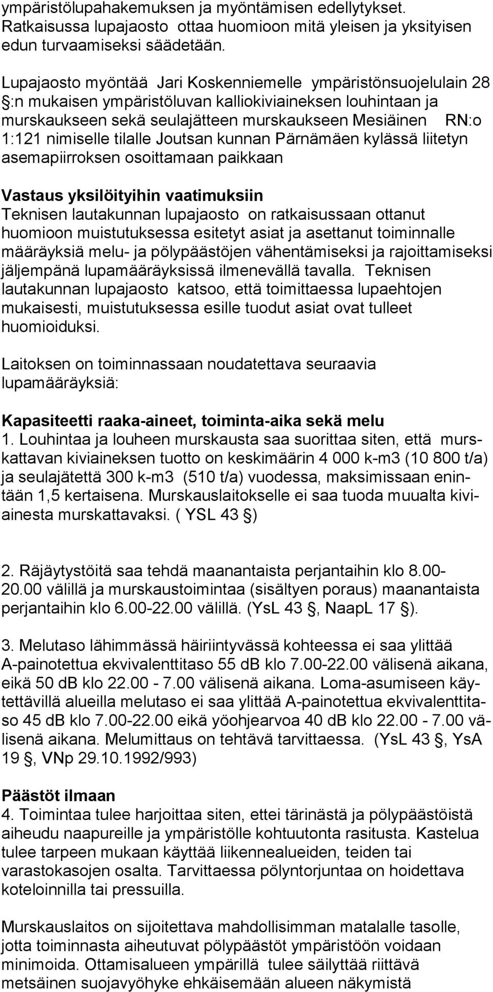 tilalle Joutsan kunnan Pärnämäen kylässä liitetyn asemapiirroksen osoittamaan paikkaan Vastaus yksilöityihin vaatimuksiin Teknisen lautakunnan lupajaosto on ratkaisussaan ottanut huomioon