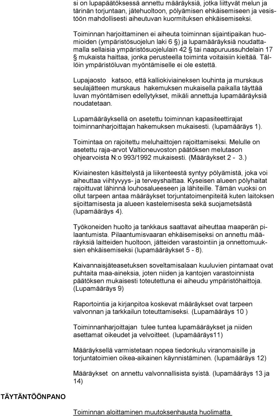 mukaista haittaa, jonka perusteella toiminta voitaisiin kieltää. Tällöin ympäristöluvan myöntämiselle ei ole estettä.