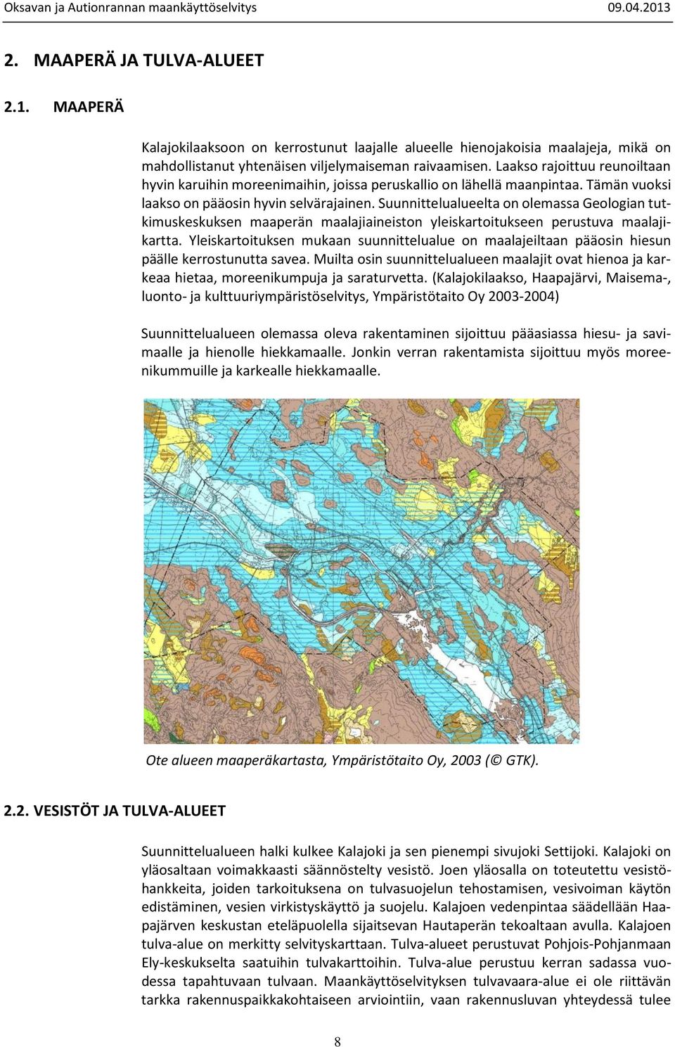 Suunnittelualueelta on olemassa Geologian tutkimuskeskuksen maaperän maalajiaineiston yleiskartoitukseen perustuva maalajikartta.