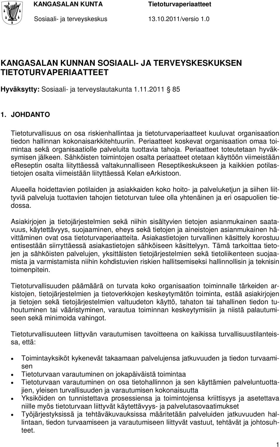 Periaatteet koskevat organisaation omaa toimintaa sekä organisaatiolle palveluita tuottavia tahoja. Periaatteet toteutetaan hyväksymisen jälkeen.