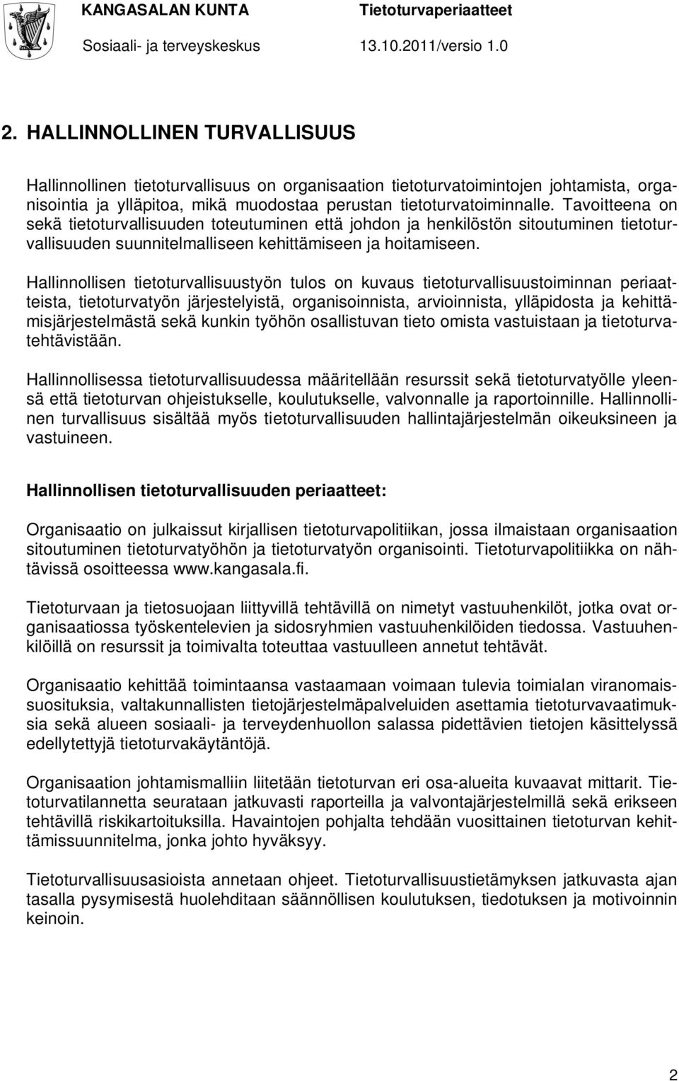 Hallinnollisen tietoturvallisuustyön tulos on kuvaus tietoturvallisuustoiminnan periaatteista, tietoturvatyön järjestelyistä, organisoinnista, arvioinnista, ylläpidosta ja kehittämisjärjestelmästä