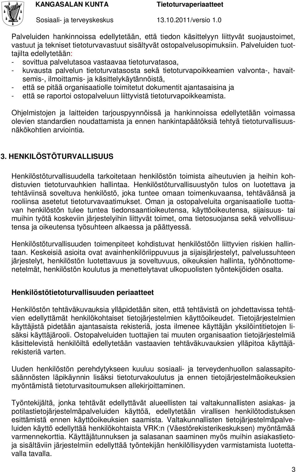 käsittelykäytännöistä, - että se pitää organisaatiolle toimitetut dokumentit ajantasaisina ja - että se raportoi ostopalveluun liittyvistä tietoturvapoikkeamista.