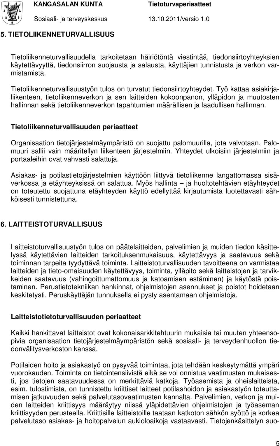 Työ kattaa asiakirjaliikenteen, tietoliikenneverkon ja sen laitteiden kokoonpanon, ylläpidon ja muutosten hallinnan sekä tietoliikenneverkon tapahtumien määrällisen ja laadullisen hallinnan.