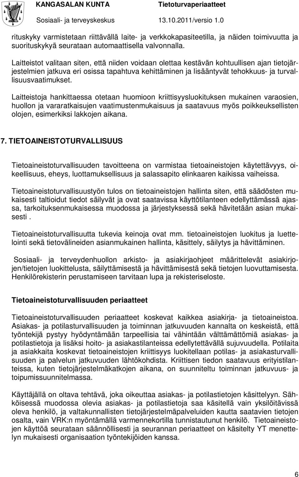 Laitteistoja hankittaessa otetaan huomioon kriittisyysluokituksen mukainen varaosien, huollon ja vararatkaisujen vaatimustenmukaisuus ja saatavuus myös poikkeuksellisten olojen, esimerkiksi lakkojen