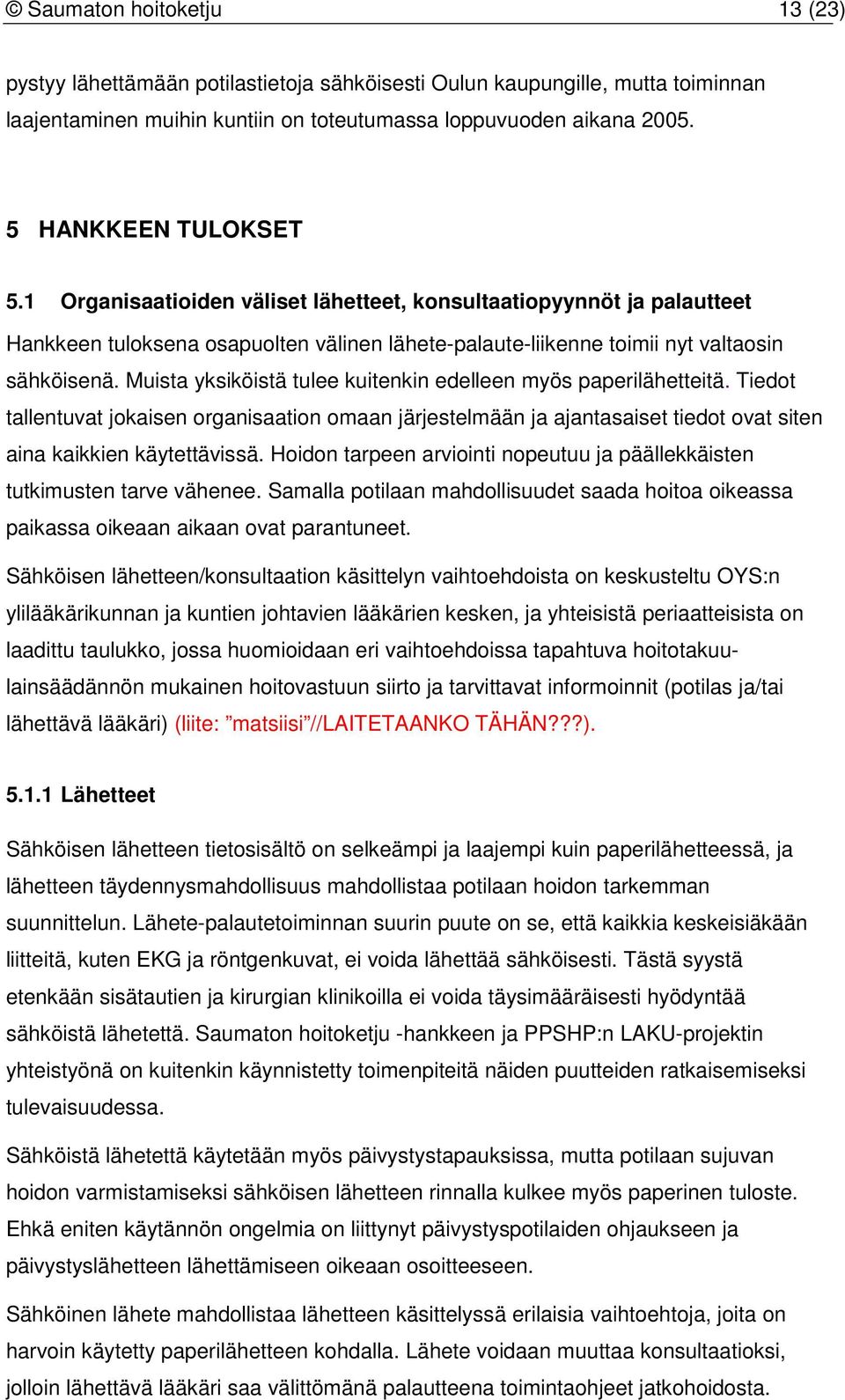 Muista yksiköistä tulee kuitenkin edelleen myös paperilähetteitä. Tiedot tallentuvat jokaisen organisaation omaan järjestelmään ja ajantasaiset tiedot ovat siten aina kaikkien käytettävissä.