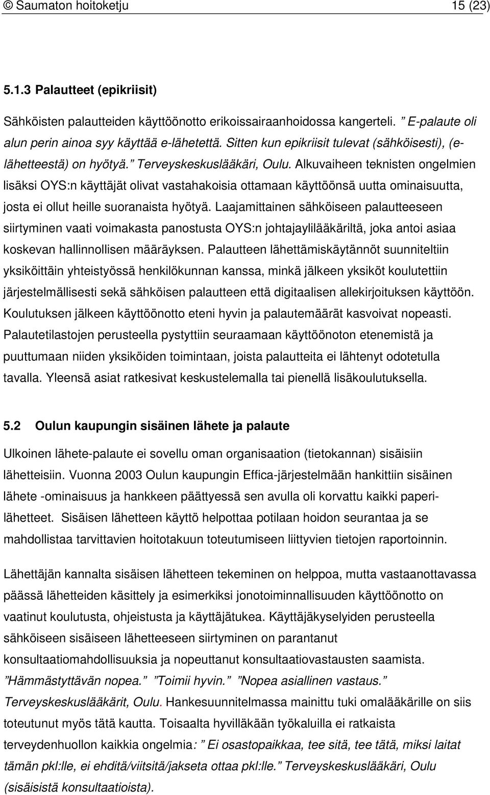 Alkuvaiheen teknisten ongelmien lisäksi OYS:n käyttäjät olivat vastahakoisia ottamaan käyttöönsä uutta ominaisuutta, josta ei ollut heille suoranaista hyötyä.