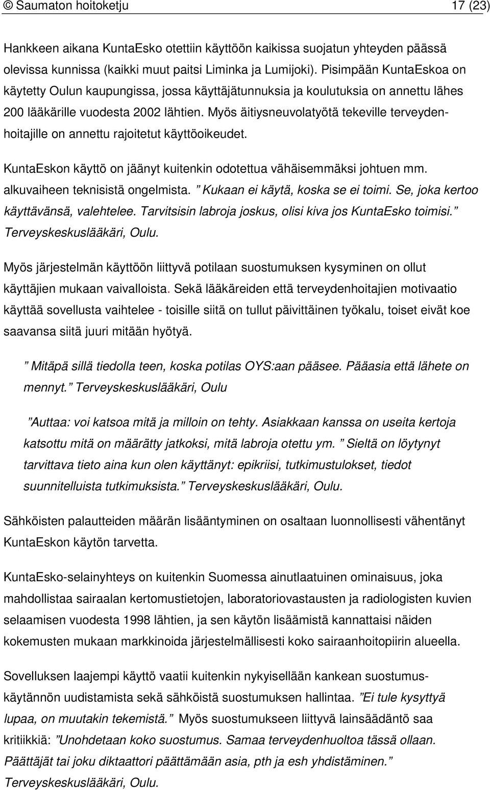 Myös äitiysneuvolatyötä tekeville terveydenhoitajille on annettu rajoitetut käyttöoikeudet. KuntaEskon käyttö on jäänyt kuitenkin odotettua vähäisemmäksi johtuen mm. alkuvaiheen teknisistä ongelmista.