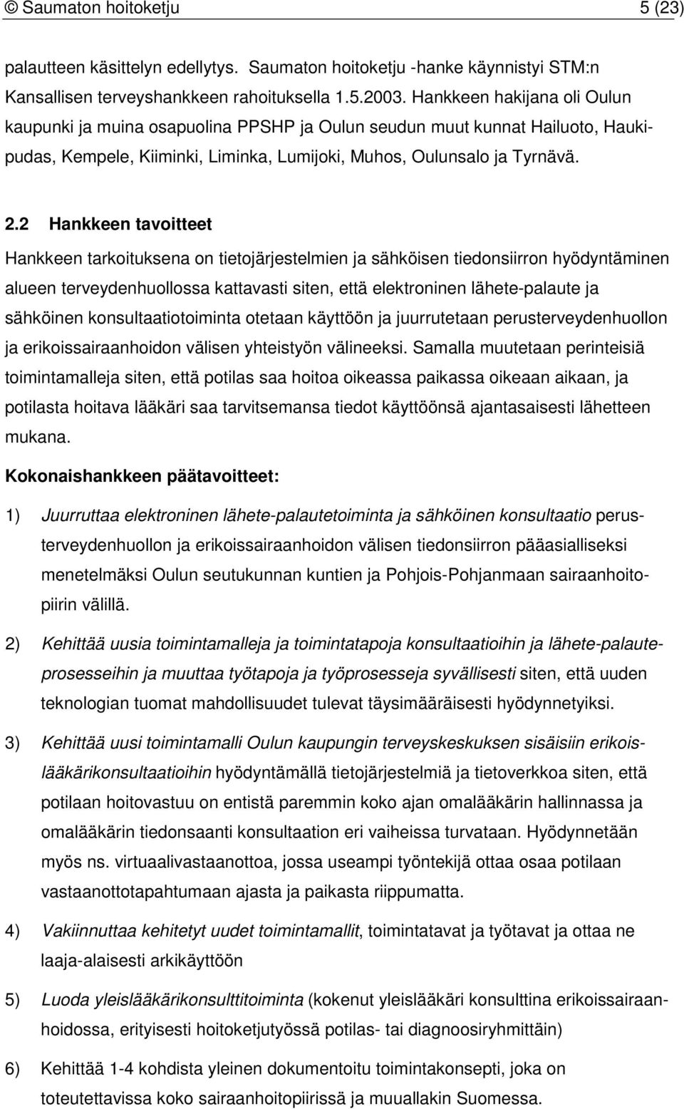 2 Hankkeen tavoitteet Hankkeen tarkoituksena on tietojärjestelmien ja sähköisen tiedonsiirron hyödyntäminen alueen terveydenhuollossa kattavasti siten, että elektroninen lähete-palaute ja sähköinen