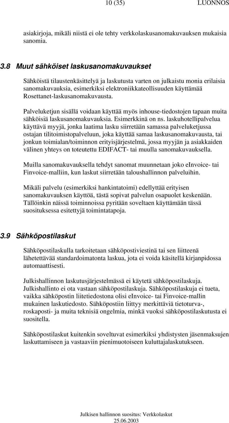 Rosettanet-laskusanomakuvausta. Palveluketjun sisällä voidaan käyttää myös inhouse-tiedostojen tapaan muita sähköisiä laskusanomakuvauksia. Esimerkkinä on ns.