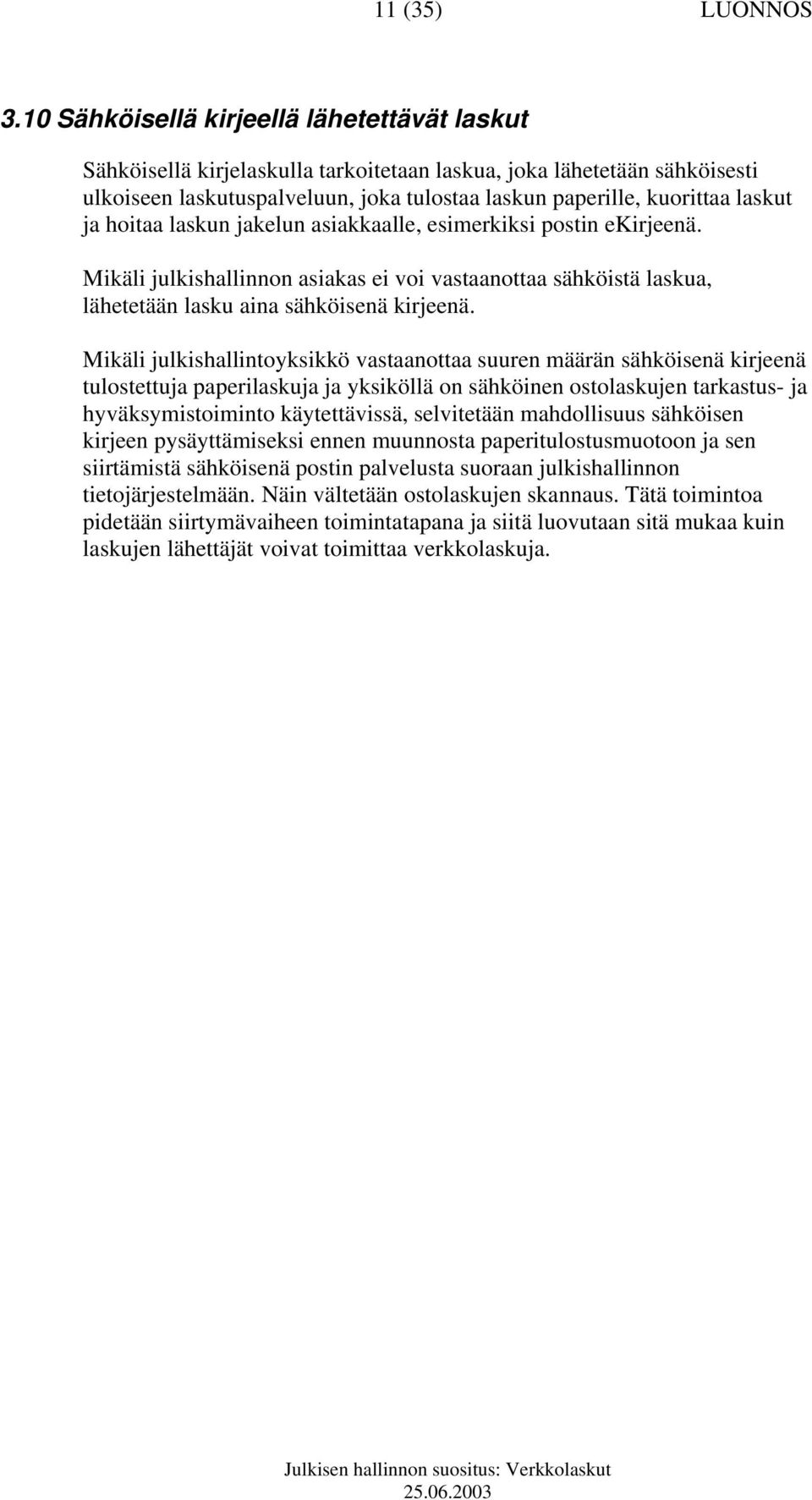 ja hoitaa laskun jakelun asiakkaalle, esimerkiksi postin ekirjeenä. Mikäli julkishallinnon asiakas ei voi vastaanottaa sähköistä laskua, lähetetään lasku aina sähköisenä kirjeenä.